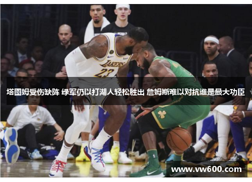 塔图姆受伤缺阵 绿军仍以打湖人轻松胜出 詹姆斯难以对抗谁是最大功臣